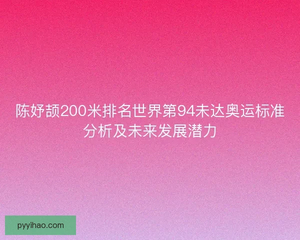 陈妤颉200米排名世界第94未达奥运标准分析及未来发展潜力