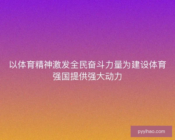 以体育精神激发全民奋斗力量为建设体育强国提供强大动力