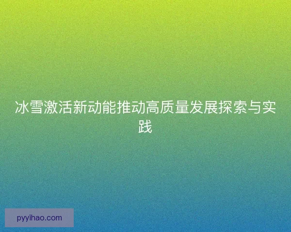 冰雪激活新动能推动高质量发展探索与实践